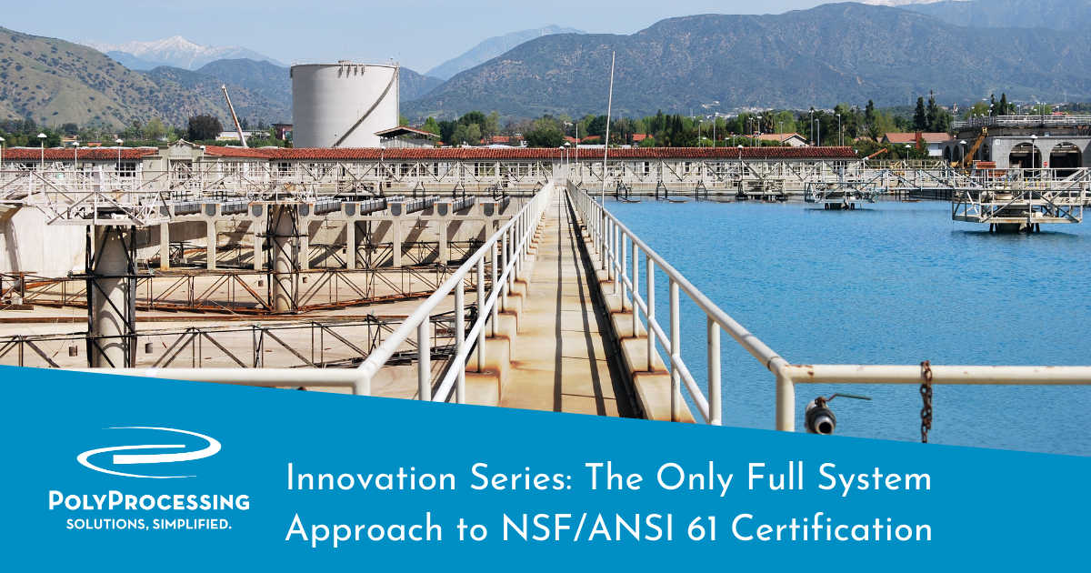 Poly-Processing-Innovation-Series_The-Only-Full-System-Approach-to-NSF_ANSI-61-Certification