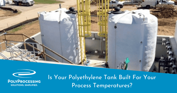 Is Your Polyethylene Tank Built For Your Process Temperatures?