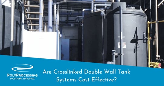 Are Crosslinked Double Wall Tank Systems Cost Effective?