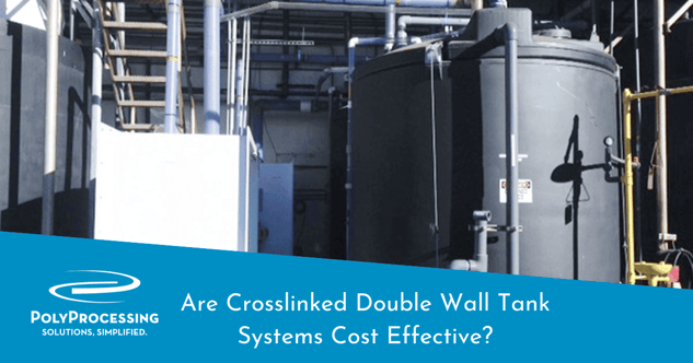 Are Crosslinked Double Wall Tank Systems Cost Effective?